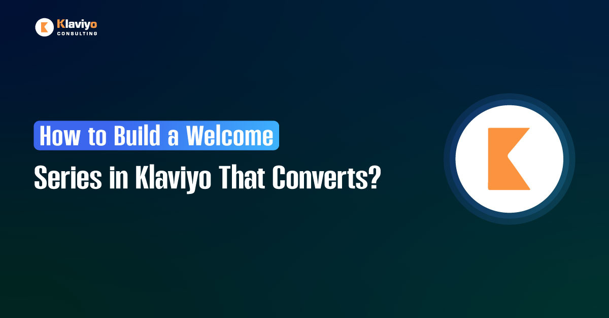 How to Build a Welcome Series in Klaviyo That Converts